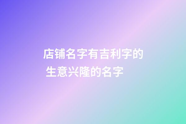 店铺名字有吉利字的 生意兴隆的名字-第1张-店铺起名-玄机派